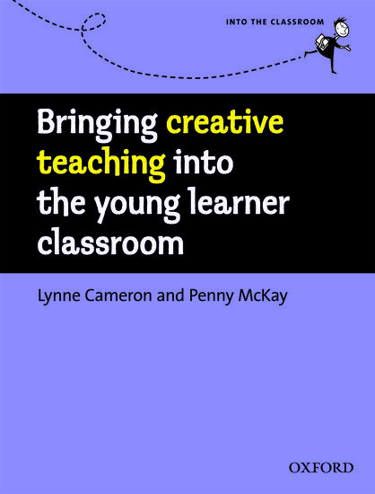 INTO THE CLASSROOM: BRINGING CREATIVE TEACHING INTO THE YOUNG LEARNER CLASSROOM 1