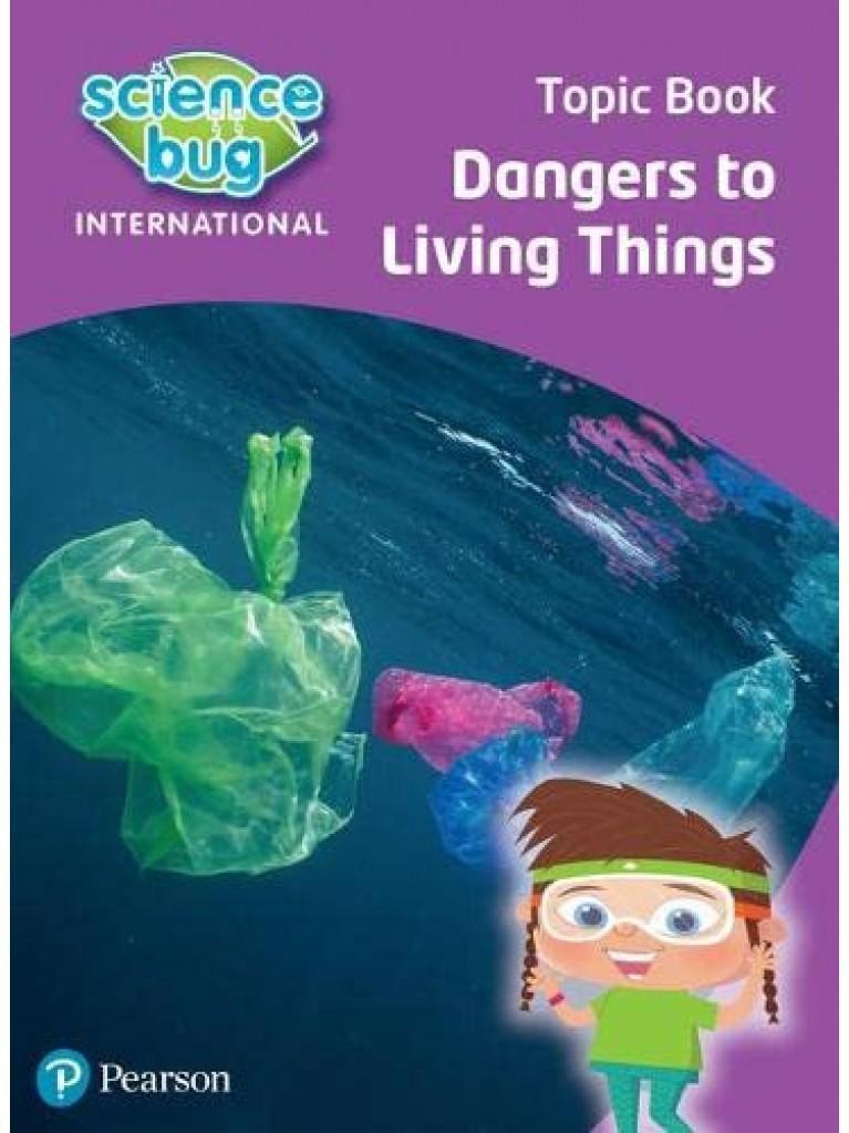 SCIENCE BUG INTERNATIONAL YEAR 4: DANGERS TO LIVING THINGS 1