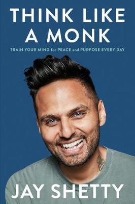 THINK LIKE A MONK : THE SECRET OF HOW TO HARNESS THE POWER OF POSITIVITY AND BE HAPPY NOW