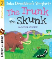 READ WITH OXFORD: STAGE 2: JULIA DONALDSONS SONGBIRDS: THE TRUNK AND THE SKUNK AND OTHER STORIES