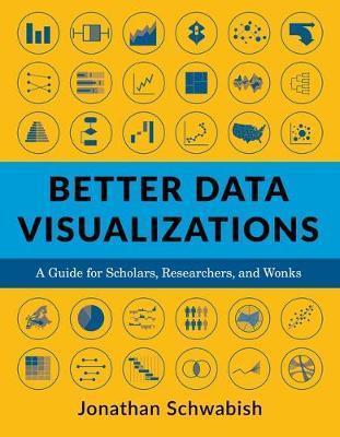 BETTER DATA VISUALIZATIONS : A GUIDE FOR SCHOLARS, RESEARCHERS, AND WONKS