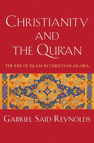 CHRISTIANITY AND THE QUR'AN: THE RISE OF ISLAM IN CHRISTIAN ARABIA