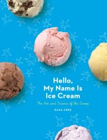 HELLO, MY NAME IS ICE CREAM : THE ART AND SCIENCE OF THE SCOOP: A COOKBOOK