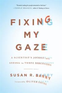 FIXING MY GAZE : A SCIENTIST'S JOURNEY INTO SEEING IN THREE DIMENSIONS