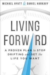 LIVING FORWARD:A PROVEN PLAN TO STOP DRIFTING AND GET THE LIFE YOU WANT