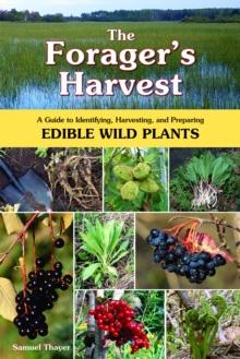 THE FORAGER'S HARVEST : A GUIDE TO IDENTIFYING, HARVESTING, AND PREPARING EDIBLE WILD PLANTS