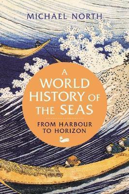 A WORLD HISTORY OF THE SEAS : FROM HARBOUR TO HORIZON