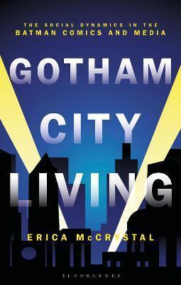 GOTHAM CITY LIVING : THE SOCIAL DYNAMICS IN THE BATMAN COMICS AND MEDIA
