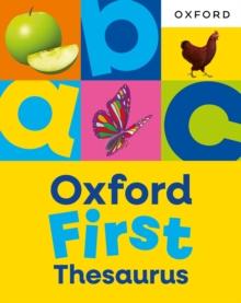 OXFORD FIRST THESAURUS: AN ILLUSTRATED THESAURUS FOR CHILDREN AGE 5+