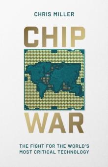 CHIP WAR : THE FIGHT FOR THE WORLDS MOST CRITICAL TECHNOLOGY