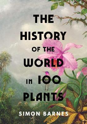 THE HISTORY OF THE WORLD IN 100 PLANTS