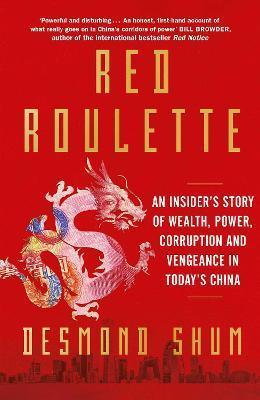 RED ROULETTE : AN INSIDER'S STORY OF WEALTH, POWER, CORRUPTION AND VENGEANCE IN TODAY'S CHINA