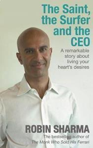 THE SAINT, THE SURFER AND THE CEO : A REMARKABLE STORY ABOUT LIVING YOUR HEART'S DESIRES