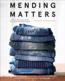 MENDING MATTERS: STITCH, PATCH, AND REPAIR YOUR FAVORITE DENIM & MORE