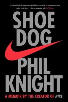 SHOE DOG : A MEMOIR BY THE CREATOR OF NIKE