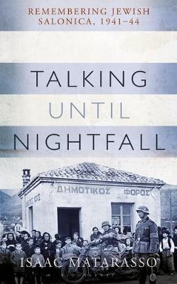 TALKING UNTIL NIGHTFALL : REMEMBERING JEWISH SALONICA, 1941-44