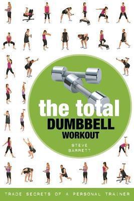 THE TOTAL DUMBBELL WORKOUT : TRADE SECRETS OF A PERSONAL TRAINER