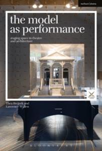THE MODEL AS PERFORMANCE: STAGING SPACE IN THEATRE AND ARCHITECTURE