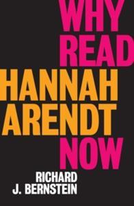 WHY READ HANNAH ARENDT NOW