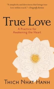 TRUE LOVE : A PRACTICE FOR AWAKENING THE HEART