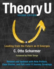 THEORY U: LEADING FROM THE FUTURE AS IT EMERGES