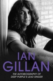IAN GILLAN - THE AUTOBIOGRAPHY OF DEEP PURPLE'S LEAD SINGER