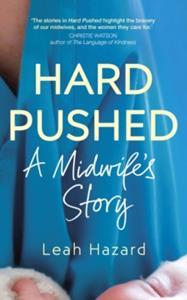 HARD PUSHED: A MIDWIFES STORY