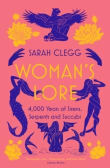 WOMANS LORE : 4,000 YEARS OF SIRENS, SERPENTS AND SUCCUBI