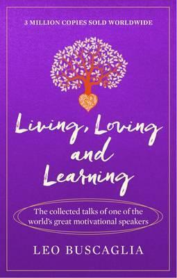 LIVING, LOVING AND LEARNING : THE COLLECTED TALKS OF ONE OF THE WORLD'S GREAT MOTIVATIONAL SPEAKERS