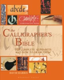 THE CALLIGRAPHERS BIBLE : 100 COMPLETE ALPHABETS AND HOW TO DRAW THEM