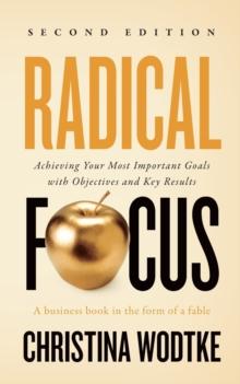 RADICAL FOCUS (2ND EDITION): ACHIEVING YOUR GOALS WITH OBJECTIVES AND KEY RESULTS