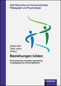 BEZIEHUNGEN BILDEN : WERTSCHTZENDE INTERAKTIONSGESTALTUNG IN PDAGOGISCHEN HANDLUNGSFELDERN