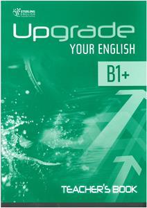 UPGRADE YOUR ENGLISH B1+ TEACHER'S BOOK